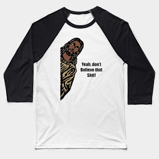 Jeez-us, yeah, don’t believe that shit. Baseball T-Shirt